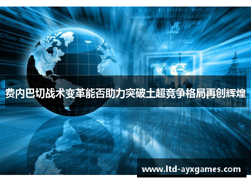 费内巴切战术变革能否助力突破土超竞争格局再创辉煌