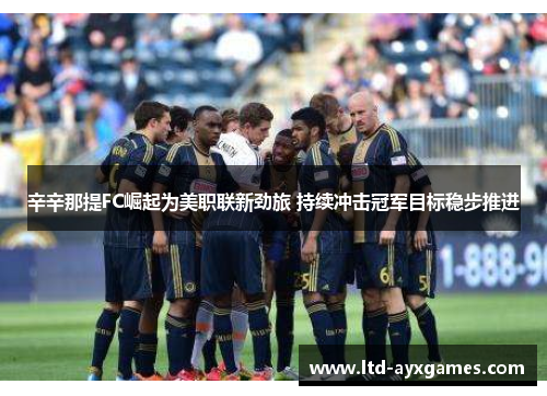 辛辛那提FC崛起为美职联新劲旅 持续冲击冠军目标稳步推进