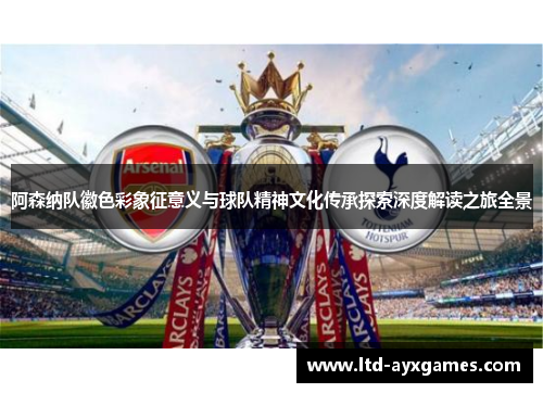阿森纳队徽色彩象征意义与球队精神文化传承探索深度解读之旅全景