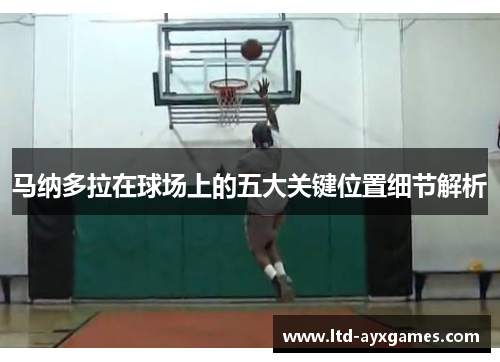 马纳多拉在球场上的五大关键位置细节解析